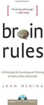 Brain Rules: 12 Principles for Surviving and Thriving at Work, Home, and School, John Medina