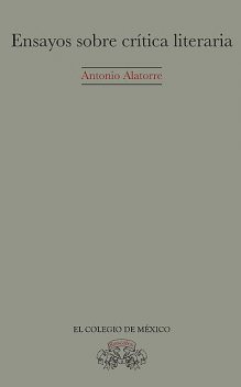Ensayos sobre crítica literaria (edición corregida y aumentada), Antonio Alatorre