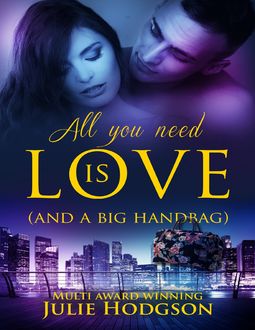 All You Need Is Love – (And a Big Handbag), Julie Hodgson