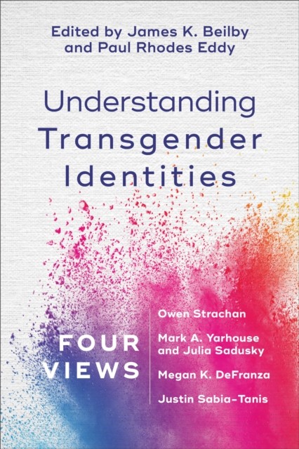 Understanding Transgender Identities, James K.Beilby, Paul R.Eddy, eds.