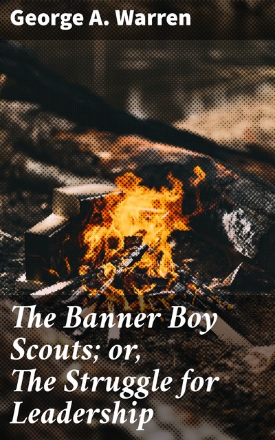 The Banner Boy Scouts; or, The Struggle for Leadership, George A.Warren