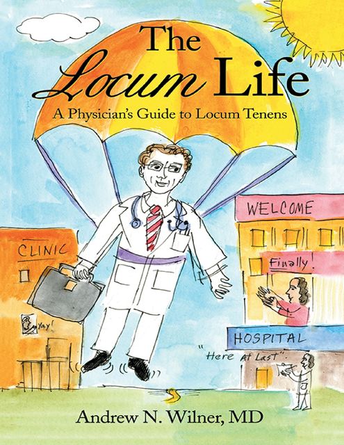 The Locum Life: A Physician’s Guide to Locum Tenens, Andrew N. Wilner