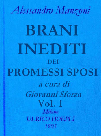 Brani inediti dei Promessi Sposi. Opere di Alessando Manzoni vol. 2 parte 1, Alessandro Manzoni