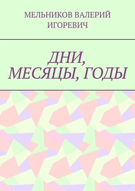 ДНИ, МЕСЯЦЫ, ГОДЫ, Валерий Мельников