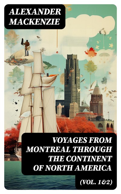 Voyages from Montreal Through the Continent of North America, Alexander Mackenzie