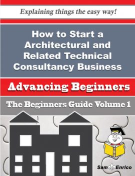 How to Start a Architectural and Related Technical Consultancy Business (Beginners Guide), Phyliss Crist