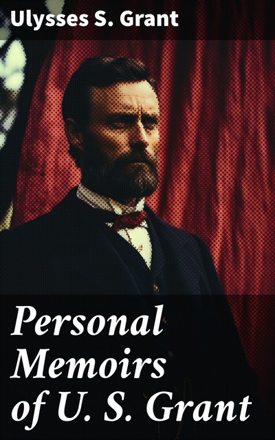 Personal Memoirs of U. S. Grant, Ulysses S.Grant