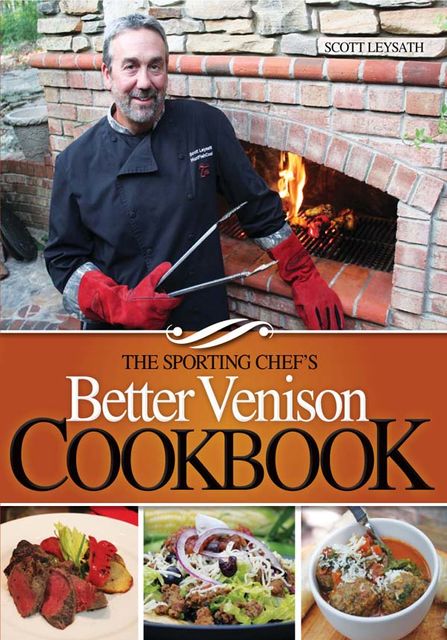 The Sporting Chef's Better Venison Cookbook, Scott Leysath