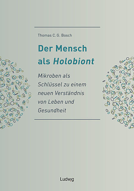 Der Mensch als Holobiont – Mikroben als Schlüssel zu einem neuen Verständnis von Leben und Gesundheit, Thomas C.G. Bosch