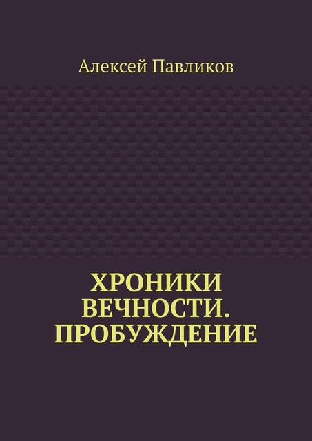 Хроники Вечности. Пробуждение, Алексей Павликов
