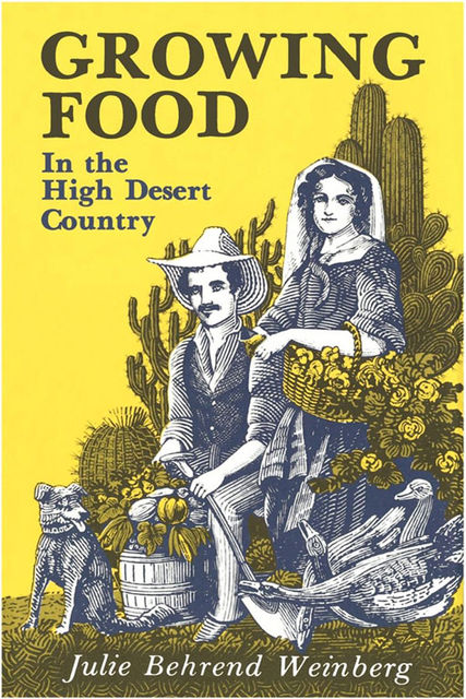 Growing Food In the High Desert Country, Julie Behrend Weinberg