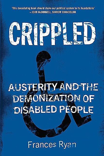 Crippled: Austerity and the Demonization of Disabled People, Frances Ryan