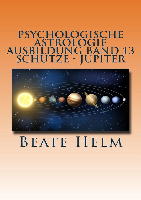 Psychologische Astrologie – Ausbildung Band 13: Schütze – Jupiter, Beate Helm