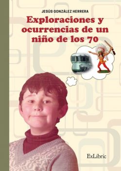 Exploraciones y ocurrencias de un niño de los 70, Jesús González Herrera