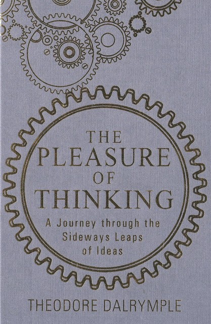 The Pleasure of Thinking, Theodore Dalrymple