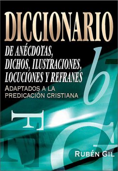 Diccionario de anécdotas, dichos, ilustraciones, locuciones y refranes, Rubén Gil