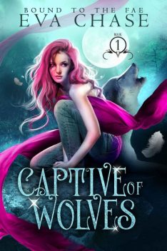 Captive of Wolves: Bound to the Fae #1, Eva Chase