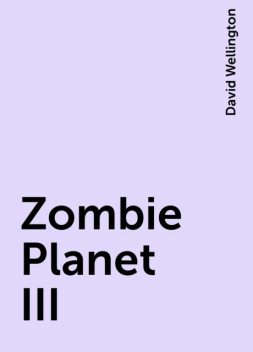 Zombie Planet III, David Wellington