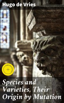 Species and Varieties, Their Origin by Mutation, Hugo de Vries