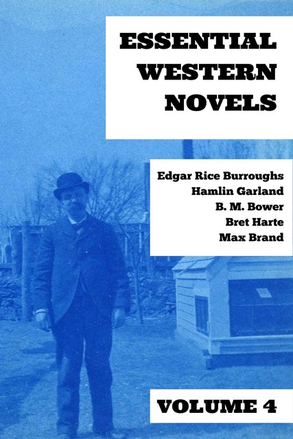 Essential Western Novels – Volume 4, Edgar Rice Burroughs, Bret Harte, B.M.Bower, Max Brand, Hamlin Garland, August Nemo