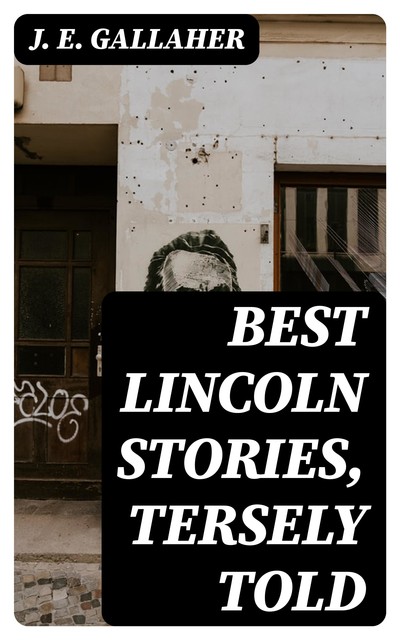 Best Lincoln stories, tersely told, J.E. Gallaher