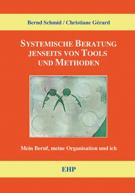 Systemische Beratung jenseits von Tools und Methoden, Bernd Schmid, Christiane Gérard
