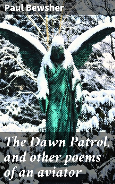 The Dawn Patrol, and other poems of an aviator, Paul Bewsher