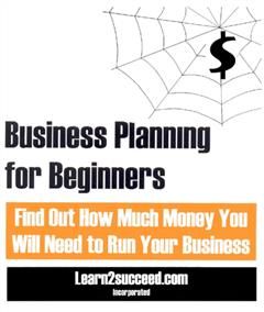 Business Planning for Beginners, Learn2succeed. com Incorporated