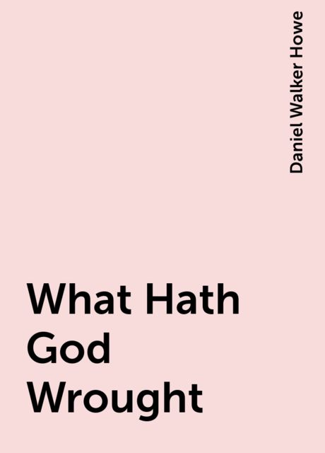 What Hath God Wrought, Daniel Walker Howe