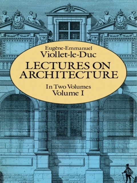 Lectures on Architecture, Volume I, Eugene-Emmanuel Viollet-le-Duc