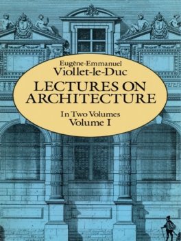 Lectures on Architecture, Volume I, Eugene-Emmanuel Viollet-le-Duc