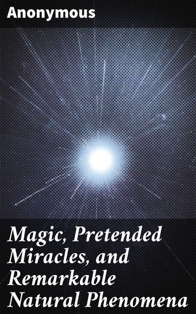 Magic, Pretended Miracles, and Remarkable Natural Phenomena, 