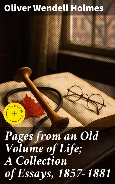 Pages from an Old Volume of Life; A Collection of Essays, 1857–1881, Oliver Wendell Holmes