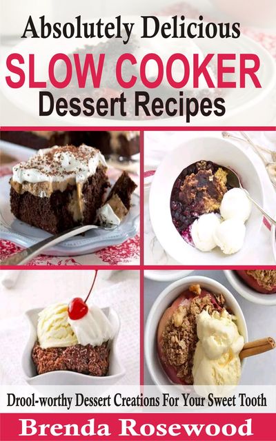 Amazingly Delicious Slow Cooker Dessert Creations, Brenda Rosewood