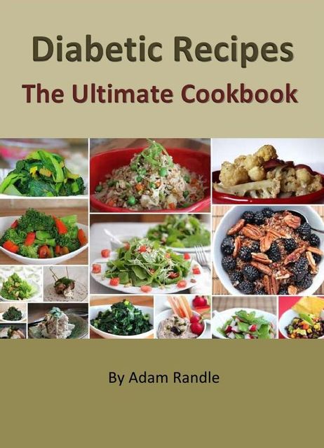 Diabetic Recipes – The Ultimate Cookbook, Adam Randle