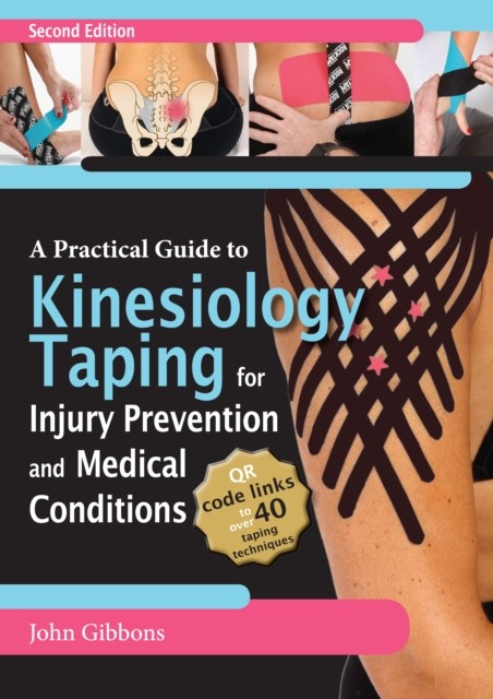 Practical Guide to Kinesiology Taping for Injury Prevention and Common Medical Conditions, John Gibbons