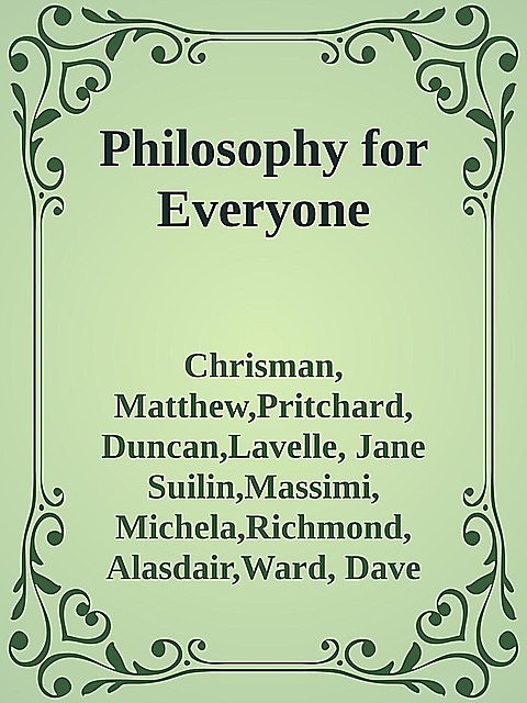 Philosophy for Everyone, Ward, Chrisman, Matthew, Duncan, dave, Lavelle, Pritchard, Alasdair, Jane Suilin, Massimi, Michela, Richmond