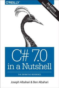 C# 7.0 in a Nutshell: The Definitive Reference, Ben Albahari, Joseph Albahari
