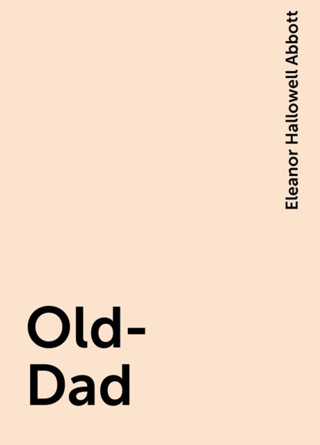 Old-Dad, Eleanor Hallowell Abbott