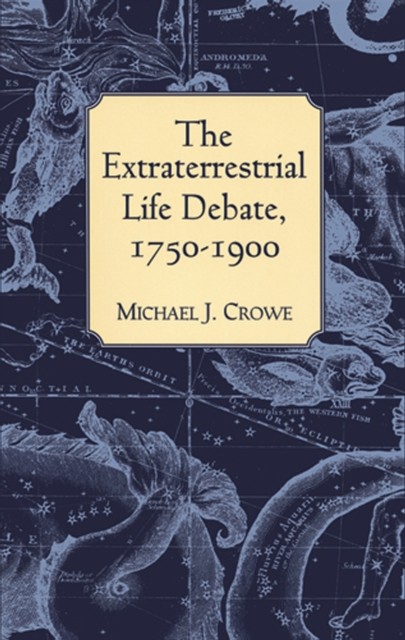 The Extraterrestrial Life Debate, 1750–1900, Michael J.Crowe
