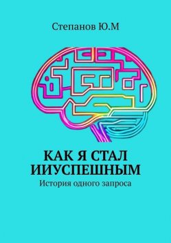 Как я стал ИИ-успешным. История одного запроса, Юрий Степанов