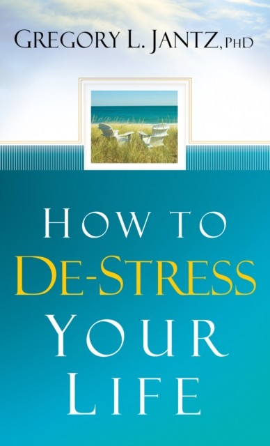 How to De-Stress Your Life, Gregory L.Jantz