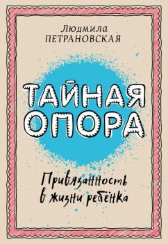Тайная опора. Привязанность в жизни ребенка, Людмила Петрановская