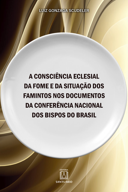 A consciência eclesial da fome e da situação dos famintos nos documentos da Conferência Nacional dos Bispos do Brasil, Luiz Gonzaga Scudeler