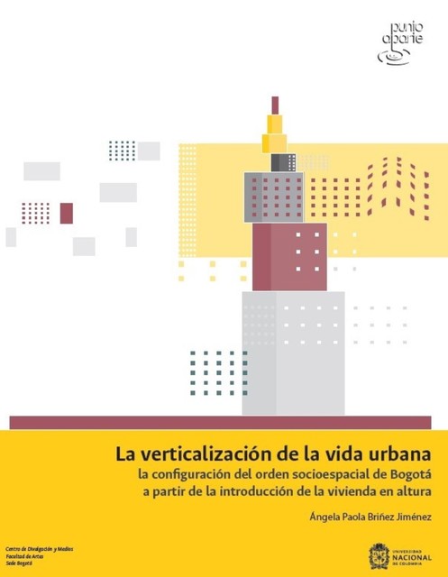 La verticalización de la vida urbana: la configuración del orden socioespacial de Bogotá a partir de la introducción de la vivienda en altura, Ángela Paola Bríñez Jiménez