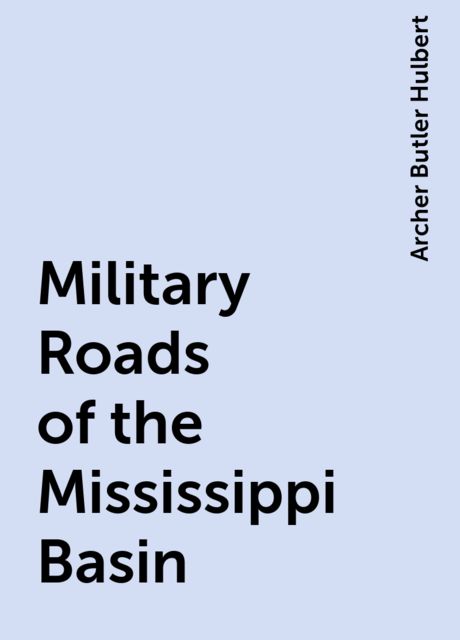 Military Roads of the Mississippi Basin, Archer Butler Hulbert