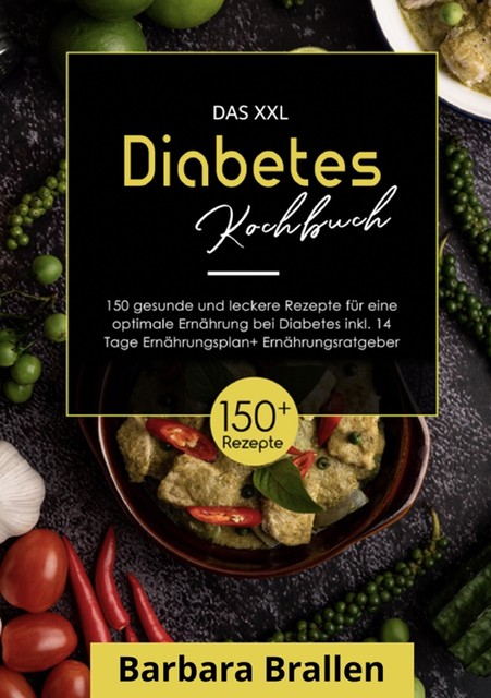 Das XXL Diabetes Kochbuch! Inklusive großem Ratgeberteil, Ernährungsplan und Nährwertangaben! 1. Auflage, Barbara Brallen