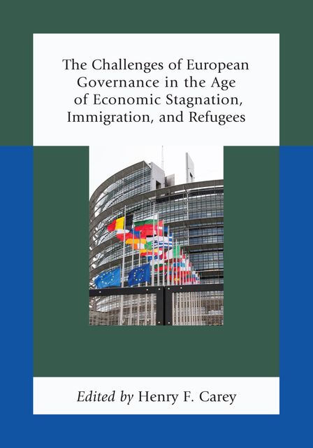 The Challenges of European Governance in the Age of Economic Stagnation, Immigration, and Refugees, Henry Carey