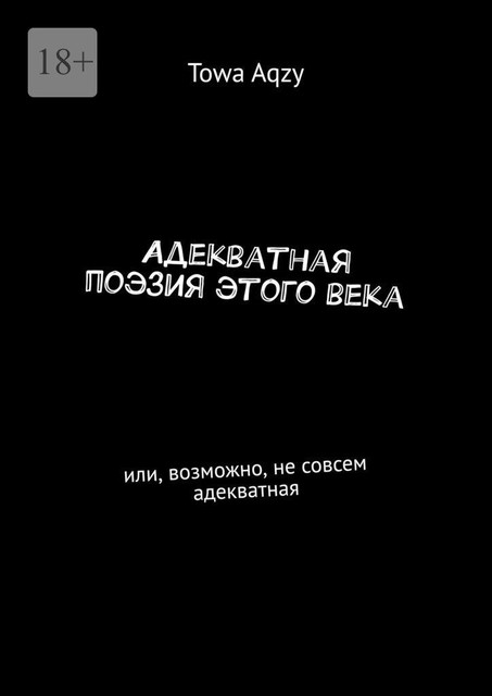 Адекватная поэзия этого века. Или, возможно, не совсем адекватная, Towa Aqzy