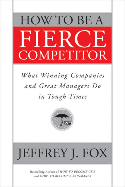 How to Be a Fierce Competitor, Jeffrey J.Fox